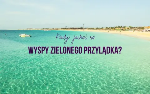 Turkusowa woda i piaszczysta plaża na Wyspach Zielonego Przylądka. Napis: "Kiedy jechać na Wyspy Zielonego Przylądka?".